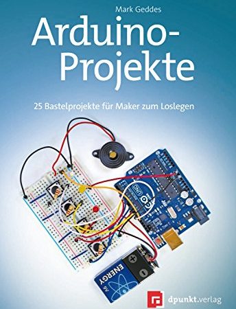 Arduino-Projekte: 25 Bastelprojekte für Maker zum Loslegen