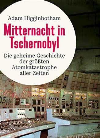 Mitternacht in Tschernobyl: Die geheime Geschichte der größten Atomkatastrophe aller Zeiten