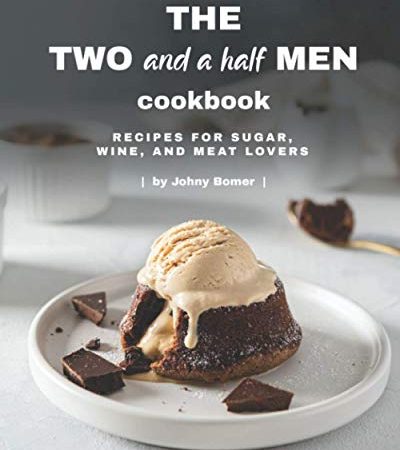 The Two and a Half Men Cookbook: Recipes for Sugar, Wine, And Meat Lovers