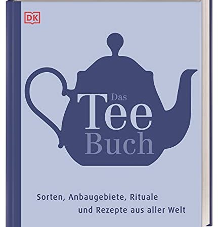 Das Teebuch: Sorten, Anbaugebiete, Rituale und Rezepte aus aller Welt