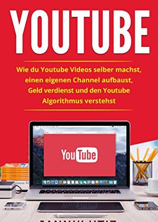 Youtube: Wie du Youtube Videos selber machst, einen eigenen Channel aufbaust, Geld verdienst und den Youtube Algorithmus verstehst.