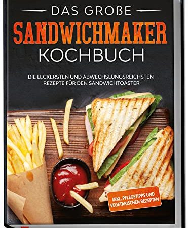 Das große Sandwichmaker Kochbuch: Die leckersten und abwechslungsreichsten Rezepte für den Sandwichtoaster - inkl. Pflegetipps & vegetarischen Rezepten | von Edition Dreiblatt Kochbücher