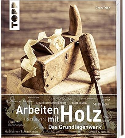 Arbeiten mit Holz. Das Grundlagenwerk: Mit zahlreichen Bildern, anschaulichen Schritt-für-Schritt-Anleitungen und inspirierenden Projektideen.
