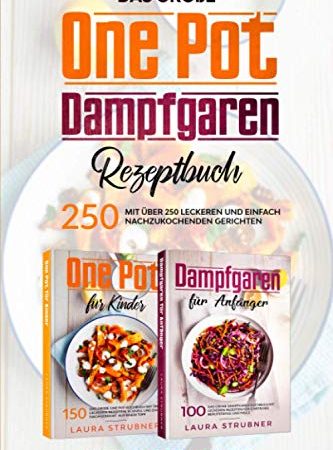Das große One Pot / Dampfgaren Rezeptbuch: mit über 250 leckeren und einfach nachzukochenden Gerichten