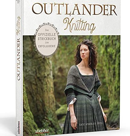 Outlander Knitting. Das offizielle Strickbuch zur Erfolgsserie. Capes, Stulpen, Schultertücher u.v.m. aus der Serie selbst stricken. 20 Strickanleitungen für Anfänger:innen und Fortgeschrittene