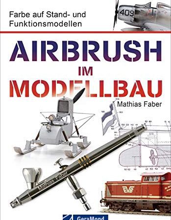 Airbrush Modellbau: Farbe auf Stand- und Funktionsmodellen. Das Standardwerk für Modellbauer und Modelleisenbahner. Zahlreiche Übungen und Schritt-für-Schritt-Anleitungen rund um Modell und Farbe