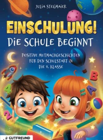 Einschulung! Die Schule beginnt: Positive Mutmachgeschichten für den Schulstart in die 1. Klasse – Das perfekte Geschenk für die Füllung der Schultüte für Mädchen und Jungen.