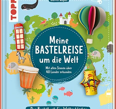 Meine Bastelreise um die Welt - Das Bastelbuch für Weltentdecker: Mit allen Sinnen über 40 Länder erkunden